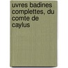 Uvres Badines Complettes, Du Comte de Caylus by Anne Claude Philippe Caylus