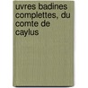 Uvres Badines Complettes, Du Comte de Caylus door Anne Claude Philippe Caylus