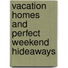 Vacation Homes and Perfect Weekend Hideaways by Karen Howes