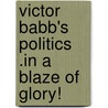 Victor Babb's Politics .In A Blaze Of Glory! door Victor Babb