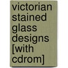 Victorian Stained Glass Designs [with Cdrom] by Hywel G. Harris