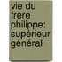 Vie Du Frère Philippe: Supérieur Général