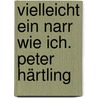 Vielleicht ein Narr wie ich. Peter Härtling by Detlef Berentzen