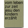 Vom Leben zur Zeit Jesu den Kindern erzählt door Georg Schwikart