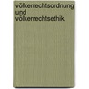 Völkerrechtsordnung und Völkerrechtsethik. by Unknown