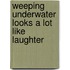 Weeping Underwater Looks a Lot Like Laughter