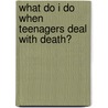 What Do I Do When Teenagers Deal with Death? door Steve Gerali