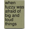 When Fuzzy Was Afraid of Big and Loud Things door Inger M. Maier
