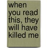 When You Read This, They Will Have Killed Me door Alan Bisbort