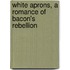 White Aprons, A Romance Of Bacon's Rebellion