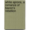 White Aprons, A Romance Of Bacon's Rebellion door Goodwin Maud Wilder