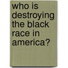 Who Is Destroying the Black Race in America? door Ricky D. Carraway
