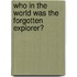 Who in the World Was the Forgotten Explorer?
