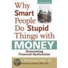 Why Smart People Do Stupid Things with Money by Bert Whitehead