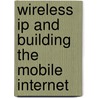 Wireless Ip And Building The Mobile Internet door Sudhir Dixit