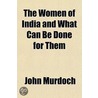 Women Of India And What Can Be Done For Them by John Murdoch