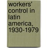 Workers' Control In Latin America, 1930-1979 door Jonathan C. Brown