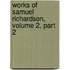 Works of Samuel Richardson, Volume 2, Part 2