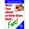 Write Your Ebook Or Other Short Book - Fast! by Judy Cullins