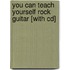 You Can Teach Yourself Rock Guitar [with Cd]