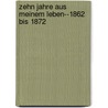 Zehn Jahre Aus Meinem Leben--1862 Bis 1872 by Unknown