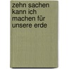 Zehn Sachen kann ich machen für unsere Erde by Melanie Walsh