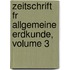 Zeitschrift Fr Allgemeine Erdkunde, Volume 3