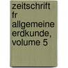 Zeitschrift Fr Allgemeine Erdkunde, Volume 5 door Gesellschaft FüR. Erdkunde Zu Berlin