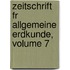 Zeitschrift Fr Allgemeine Erdkunde, Volume 7