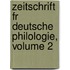 Zeitschrift Fr Deutsche Philologie, Volume 2
