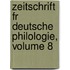 Zeitschrift Fr Deutsche Philologie, Volume 8