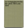 Zur Kriegsgeschichte Der Jahre 1813 Und 1814 door Friedrich Karl Müffling