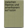 Zwischen Filipinos Und Amerikanern Auf Luzon door F. Rinne