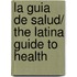 la Guia de salud/ The Latina Guide to Health
