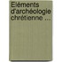 Éléments D'Archéologie Chrétienne ...