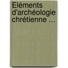 Éléments D'Archéologie Chrétienne ... by Orazio Marucchi