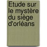 Étude Sur Le Mystère Du Siège D'Orléans door H[enri] Tivier