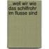 ...weil wir wie das Schilfrohr im Flusse sind