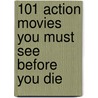 101 Action Movies You Must See Before You Die door Steven Jay Schneider