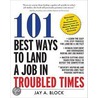 101 Best Ways to Land a Job in Troubled Times by Jay A. Block