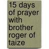 15 Days Of Prayer With Brother Roger Of Taize door Sabine Laplane