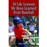 30 Life Lessons My Boys Learned from Baseball by Andy Norwood