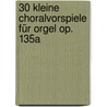 30 kleine Choralvorspiele für Orgel op. 135a door Max Reger