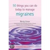 50 Things You Can Do Today To Manage Migraine door Wendy Green