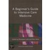 A Beginner's Guide To Intensive Care Medicine