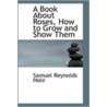 A Book About Roses, How To Grow And Show Them door Samuel Reynolds Hole