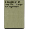 A Casebook of Cognitive Therapy for Psychosis door Morrison T