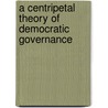 A Centripetal Theory Of Democratic Governance door Strom C. Thacker