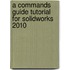 A Commands Guide Tutorial for Solidworks 2010