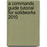 A Commands Guide Tutorial for Solidworks 2010 door Marie P. Planchard